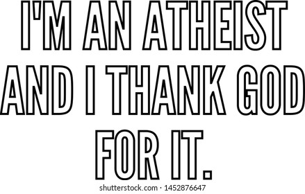 I Am An Atheist And I Thank God For It