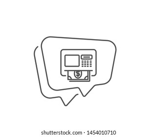 ATM line icon. Chat bubble design. Money withdraw sign. Payment machine symbol. Outline concept. Thin line aTM icon. Vector