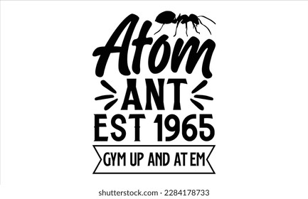 atom ant est.1965 gym up and at em- Ant svg design, This illustration can be used as a print on and bags, stationary or as a poster, 
greeting card template with typography text. svg