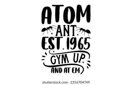  Atom ant est.1965 gym up and at em  -   Lettering design for greeting banners, Mouse Pads, Prints, Cards and Posters, Mugs, Notebooks, Floor Pillows and T-shirt prints design.
