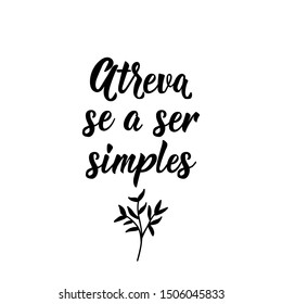 Atreva se a ser simples. Brazilian Lettering. Translation from Portuguese - Dare to be simple. Modern vector brush calligraphy. Ink illustration