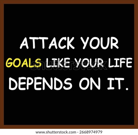 Attack your goals like your life depends on it. Motivational quotes. 