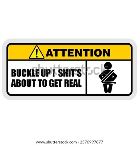 ATTENTION, Buckle Up, shit's, about to get real, sticker on board