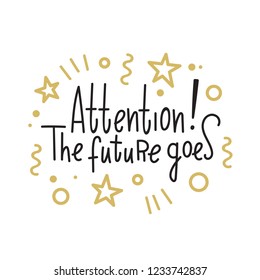 Attention, the future goes. Vector inscription by hand