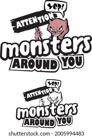 Attention, monsters around you. Monsters design for t-shirt, mug, sticker and other. 