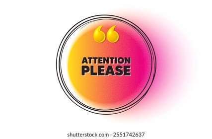 Attention please tag. Hand drawn round frame banner. Special offer sign. Important information symbol. Attention please message. 3d quotation gradient banner. Text balloon. Vector