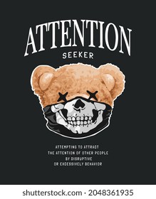 attention seeker slogan with bear doll in skull face mask vector illustration on black background