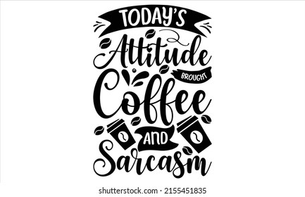  Today’s attitude brought coffee and sarcasm  -   Lettering design for greeting banners, Mouse Pads, Prints, Cards and Posters, Mugs, Notebooks, Floor Pillows and T-shirt prints design