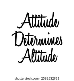 attitude determines altitude text for T-shirt and other use on white  background.