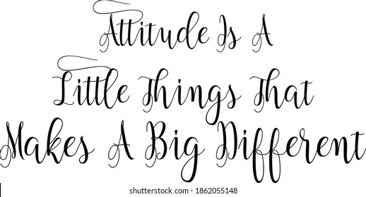 Attitude Is A Little Things That Makes A Big Different Calligraphy Phrase