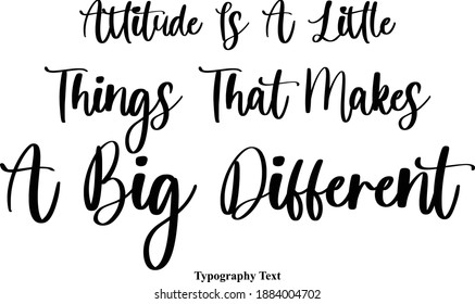 Attitude Is A Little Things That Makes A Big Different Handwritten Typeface Calligraphy Text Phrase