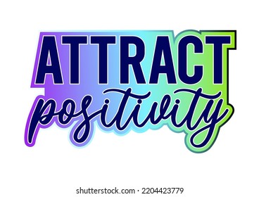 Attract Positivity Inspirational Quotes for T shirt, Sticker, mug and keychain design.