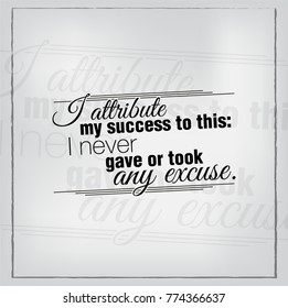 I attribute my success to this: I never gave or took any excuse. Motivational poster