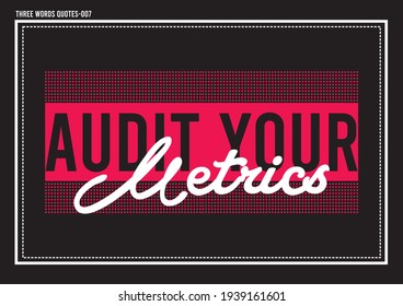 Audit your metrics  three words positive vector quotes and typography design for backgrounds and t-shirts printing design for textiles. 