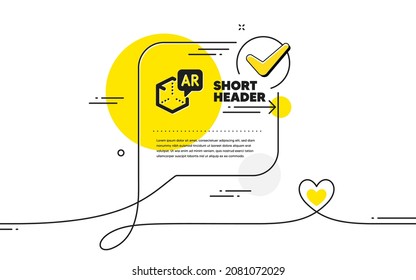 Augmented reality icon. Continuous line check mark chat bubble. VR simulation sign. 3d cube symbol. Augmented reality icon in chat comment. Talk with heart banner. Vector