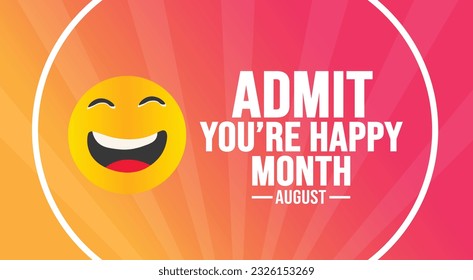 August is Admit You’re Happy Month background template. Holiday concept. background, banner, card, and poster design template with text inscription and standard color. vector illustration.