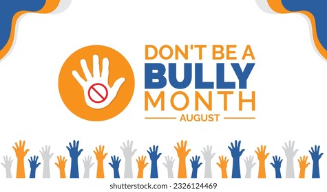 August is Don’t Be a Bully Month background template. Holiday concept. background, banner, card, and poster design template with text inscription and standard color. vector illustration.