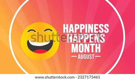 August is Happiness Happens Month background template. Holiday concept. background, banner, placard, card, and poster design template text inscription and standard color. vector illustration.