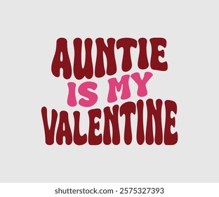 Auntie, Aunt, Uncle, Sister, Mom, Grandpa, Grandma, Friend, Dog, Daughter, Dad, Brother, Is My Valentine, Happy Valentine Day Vector Design, print valentine , aliment print , vector valentine