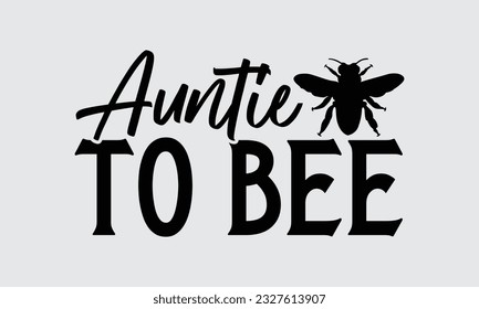 Auntie To Bee - Bee t-shirt  Design, This illustration can be used as a print on t-shirts, bags and mug stationary or as a poster.