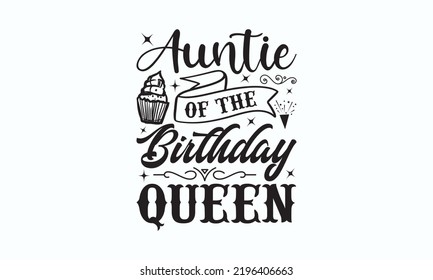 Auntie of the birthday queen - Birthday t-shirt design, Hand drew lettering phrase, templet, Calligraphy graphic design, SVG Files for Cutting Cricut and Silhouette. Eps 10