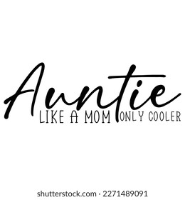 Auntie like a mom only cooler Mother's day shirt print template,  typography design for mom mommy mama daughter grandma girl women aunt mom life child best mom adorable shirt