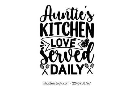 Auntie's kitchen love served daily, cooking T shirt Design, Kitchen Sign, funny cooking Quotes, Hand drawn vintage illustration with hand-lettering and decoration elements, Cut Files for Cricut Svg an