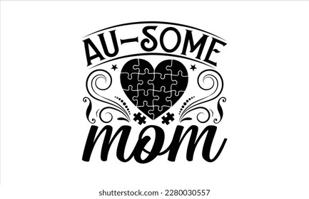 Au-some mom- Autism t-shirt design, Hand drawn lettering phrase isolated on white background, Handwritten vector sign, Illustration for prints on svg and bags, posters, cards, EPS 10