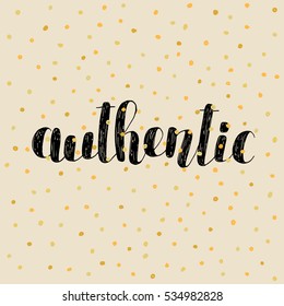 Authentic. Brush hand lettering vector illustration. Inspiring quote. Motivating modern calligraphy. Great for pillow cases, prints and posters, greeting cards, home decor, apparel design and more.