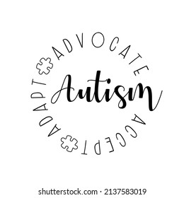 Autism Adapt Accept Advocate t-shirt quote. Autism world day. Teacher Calligraphy design.