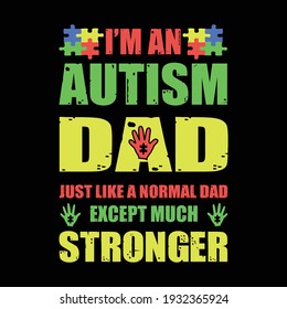 I'm an autism dad just like a normal dad except much stronger  - Autism dad t shirts design,Vector graphic, typographic poster or t-shirt design for Autism t-shirt lover  .