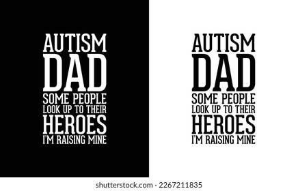 Autism Dad Some People Look Up To Their Heroes I'm Raising Mine T shirt design, typography