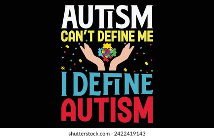 Autism Can’t Define Me I Define Autism - Autism T Shirt Design, Hand drawn lettering and calligraphy, Cutting and Silhouette, file, poster, banner, flyer and mug.