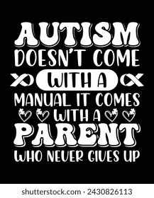 AUTISM DOESN'T COME WITH A MANUAL IT COMES WITH A PARENT WHO NEVER GIVES UP TSHIRT DESIGN