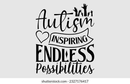 Autism Inspiring endless possibilities- Autism SVG and t- shirt design, Hand drawn lettering phrase, greeting card template with typography for Cutting Machine, Silhouette Cameo, Cricut, EPS svg
