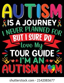 Autism Is Journey I Never Planned For But I Sure Do Love My Tour Guide I'm An Autism Mom t shirt Design.