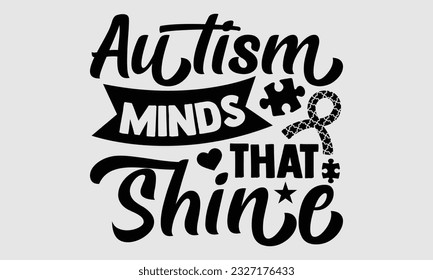 Autism Minds that shine- Autism SVG and t- shirt design, Hand drawn lettering phrase, greeting card template with typography for Cutting Machine, Silhouette Cameo, Cricut, EPS svg