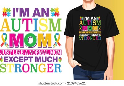 I'm an Autism mom just like a normal mom except much stronger April is Autism Awareness Month typography t-shirt design.