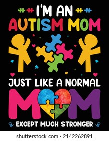 I'm Autism Mom Just Like A Normal Mom Except Much Stronger T-Shirt Design.