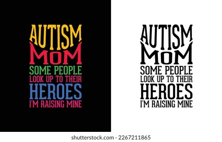 Autism Mom Some People Look Up To Their Heroes I'm Raising Mine T shirt design, typography