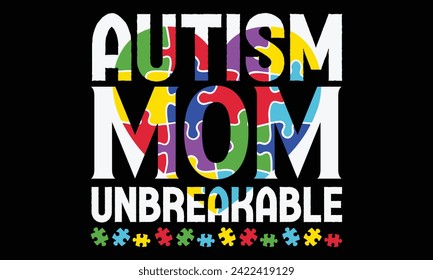 Autism Mom Unbreakable - Autism T Shirt Design, Hand lettering inspirational quotes isolated on black background, used for prints on bags, poster, banner, flyer and mug, pillows.