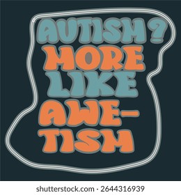  AUTISM MORE LIKE AWE-TISM - AUTISM AWARENESS DAY T-SHIRT DESIGN.EPS File format, size 4000X4000 pixel, Editable file, Printable graphic, 300 DPI (PPI), with background.