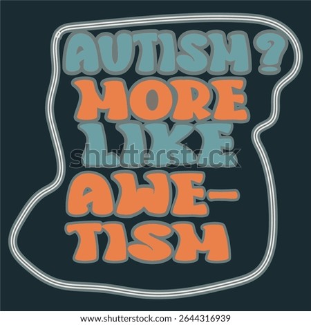  AUTISM MORE LIKE AWE-TISM - AUTISM AWARENESS DAY T-SHIRT DESIGN.EPS File format, size 4000X4000 pixel, Editable file, Printable graphic, 300 DPI (PPI), with background.