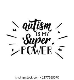 Autism is my super power. Lettering. Vector hand drawn motivational and inspirational quote. Calligraphic poster. World Autism awareness day.