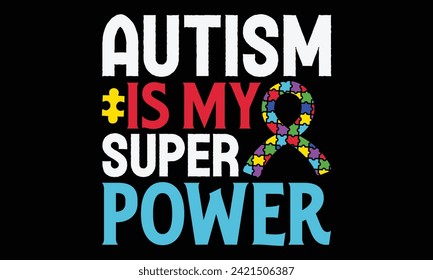 Autism Is My Super Power - Autism T Shirt Design, Hand drawn lettering phrase, Cutting and Silhouette, card, Typography Vector illustration for poster, banner, flyer and mug.