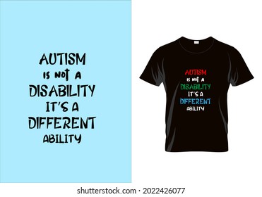 Autism is not a disability its a different ability T-shirt. Graphic design. Typography t shirt. Motivational quotes. Modern fashion. Unique idea.eps