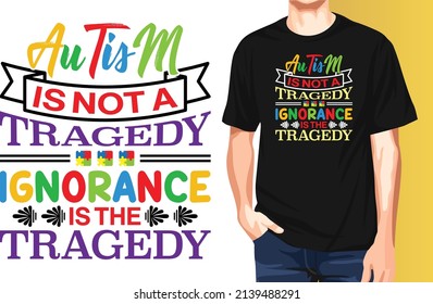 Autism is not a tragedy ignorance is the tragedy April is Autism Awareness Month typography t-shirt design.