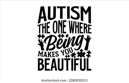 Autism the one where being makes you beautiful- Autism t-shirt design, Hand drawn lettering phrase isolated on white background, Handwritten vector sign, Illustration for prints on svg and bags, poste