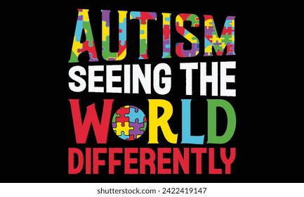 Autism Seeing The World Differently - Autism T Shirt Design, Hand lettering inspirational quotes isolated on black background, used for prints on bags, poster, banner, flyer and mug, pillows.