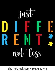 autism t shirt quote- just different not less- autistic shirt design -awareness 2021. Gift for mom, dad, mothers day, fathers day, son, teacher. 